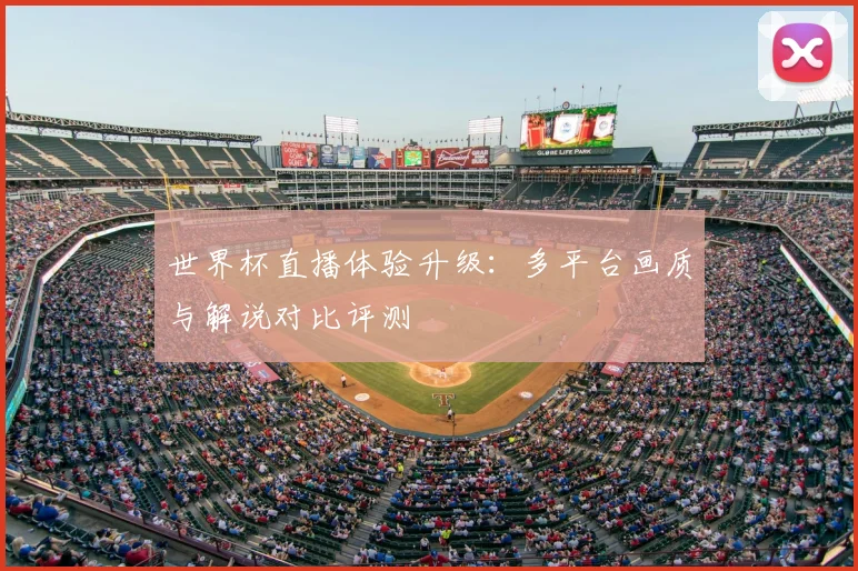 世界杯直播体验升级:多平台画质与解说对比评测