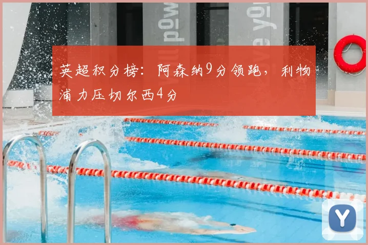 英超积分榜：阿森纳9分领跑，利物浦力压切尔西4分